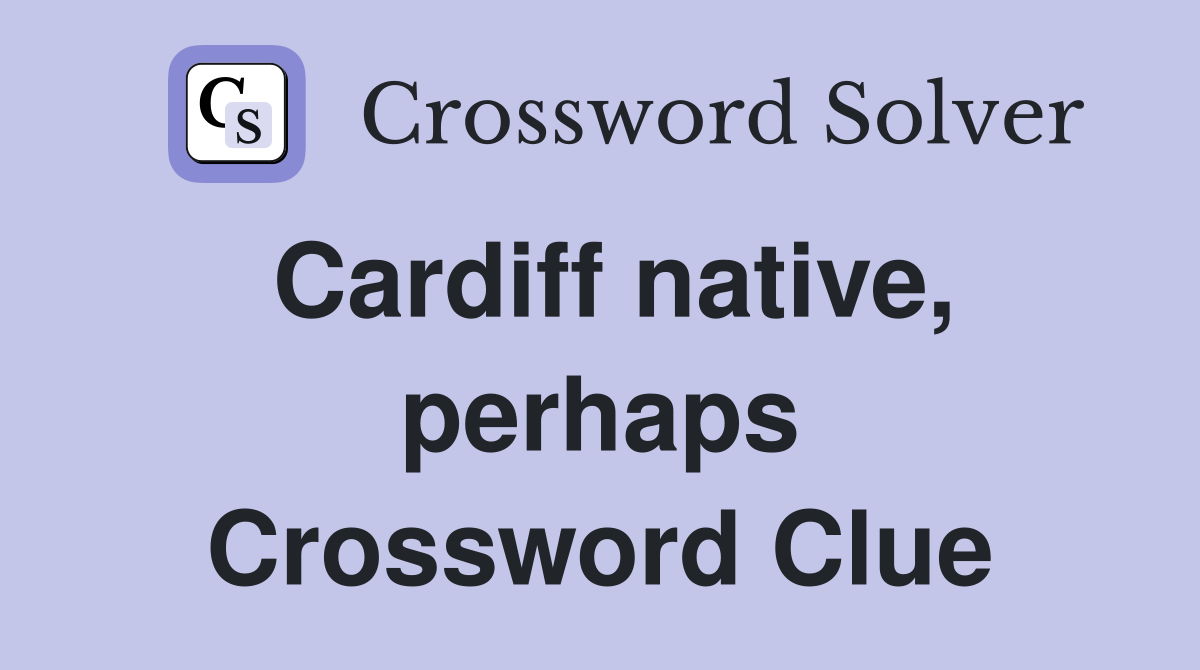 Cardiff native, perhaps Crossword Clue