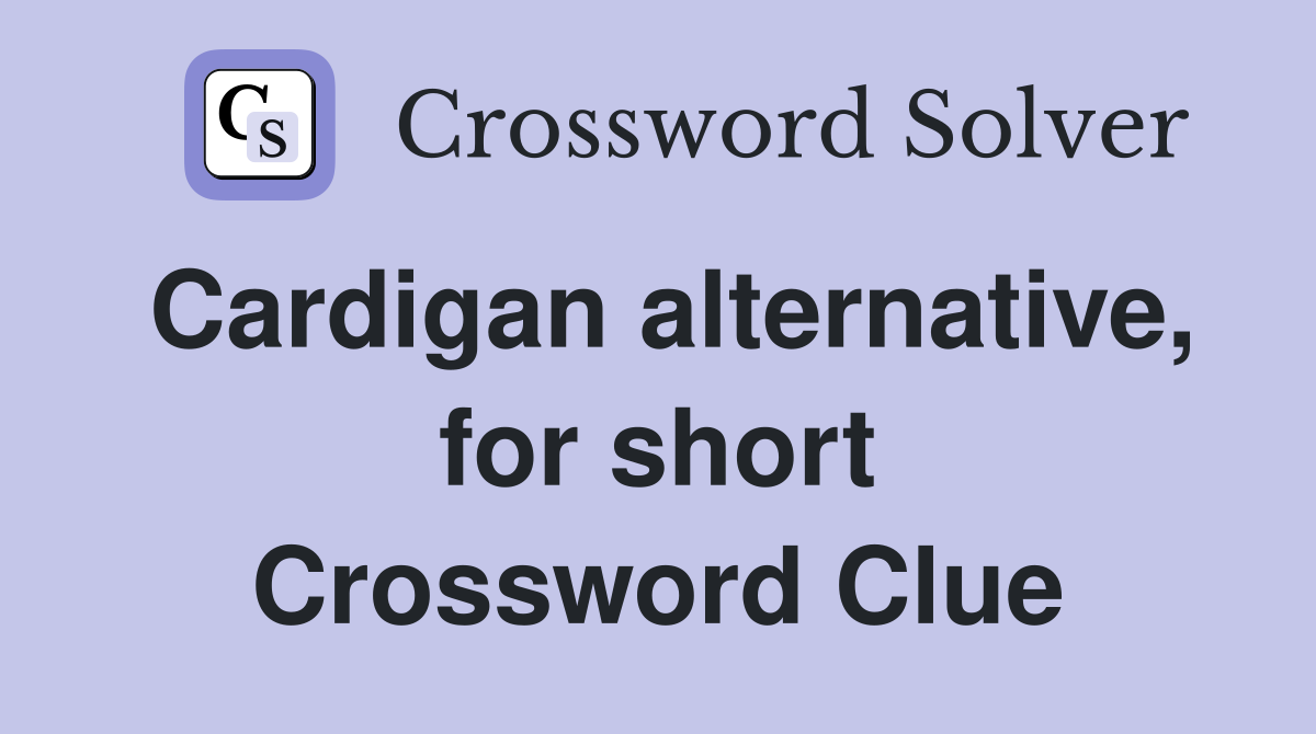Cardigan alternative, for short Crossword Clue