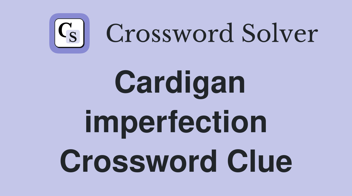 Cardigan imperfection Crossword Clue