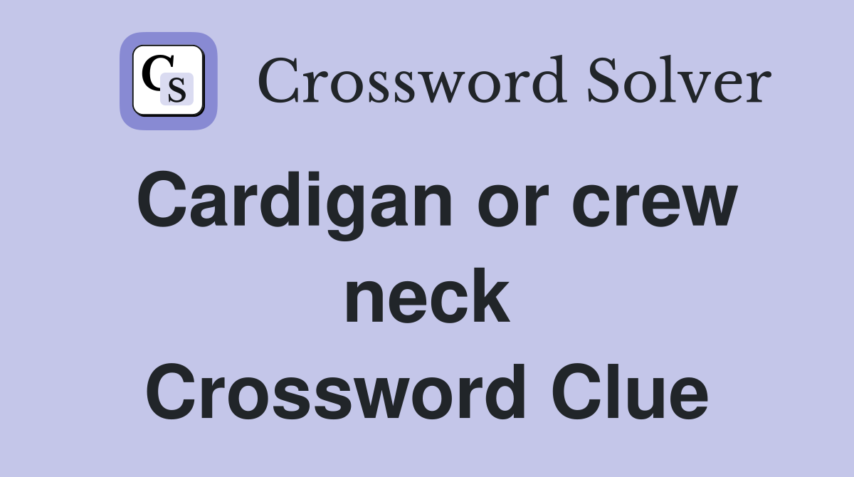 Cardigan or crew neck Crossword Clue