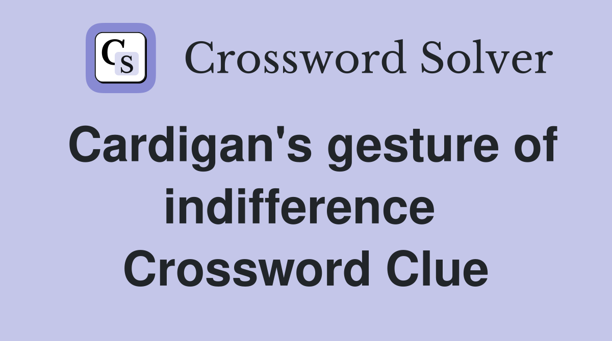 Cardigan's gesture of indifference  Crossword Clue