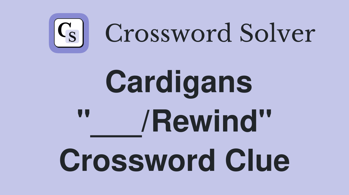 Cardigans "___/Rewind" Crossword Clue