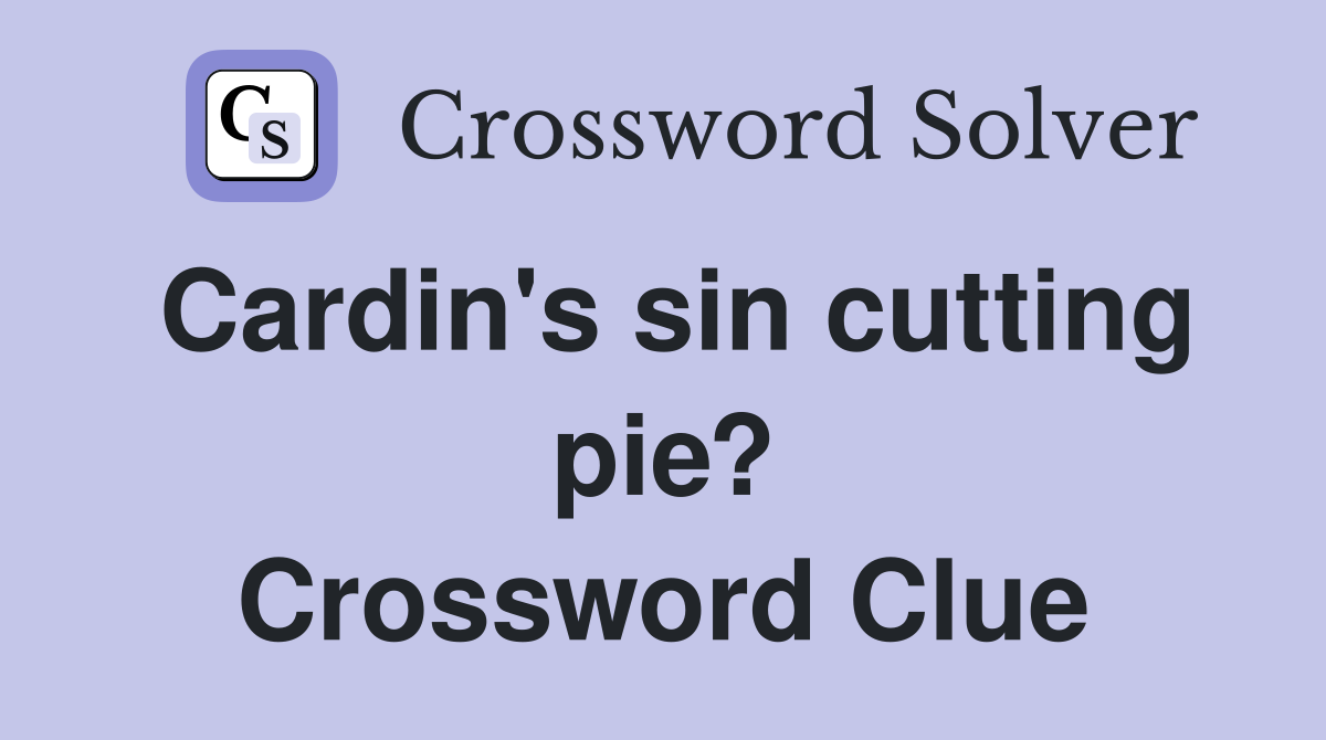 Cardin's sin cutting pie? Crossword Clue