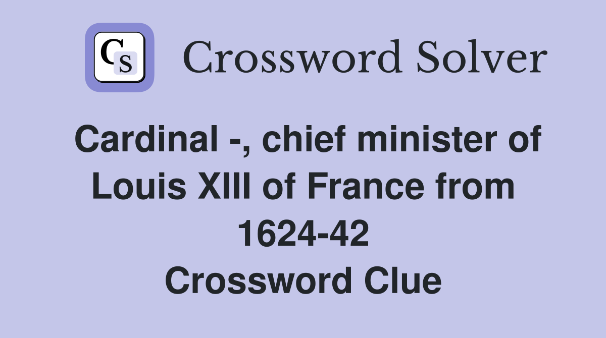 Cardinal -, chief minister of Louis XIII of France from 1624-42 Crossword Clue