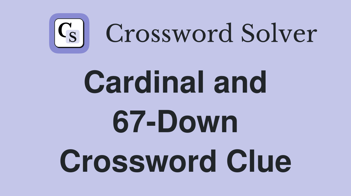 Cardinal and  67-Down Crossword Clue