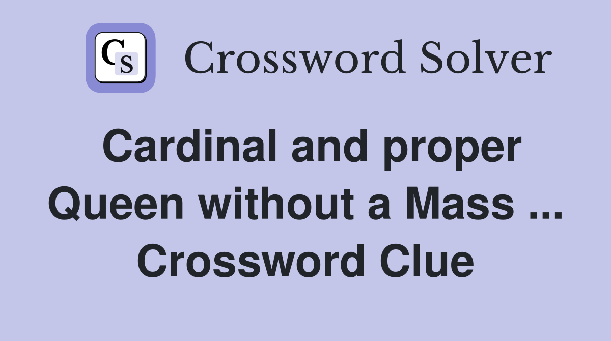 Cardinal and proper Queen without a Mass ... Crossword Clue