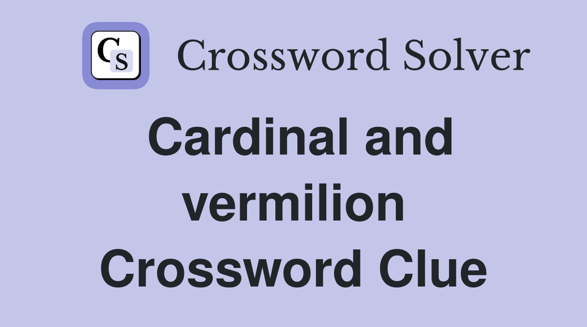 Cardinal and vermilion Crossword Clue