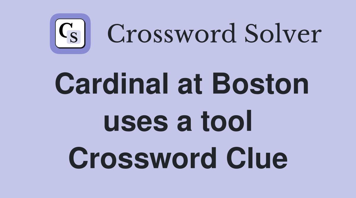 Cardinal at Boston uses a tool Crossword Clue