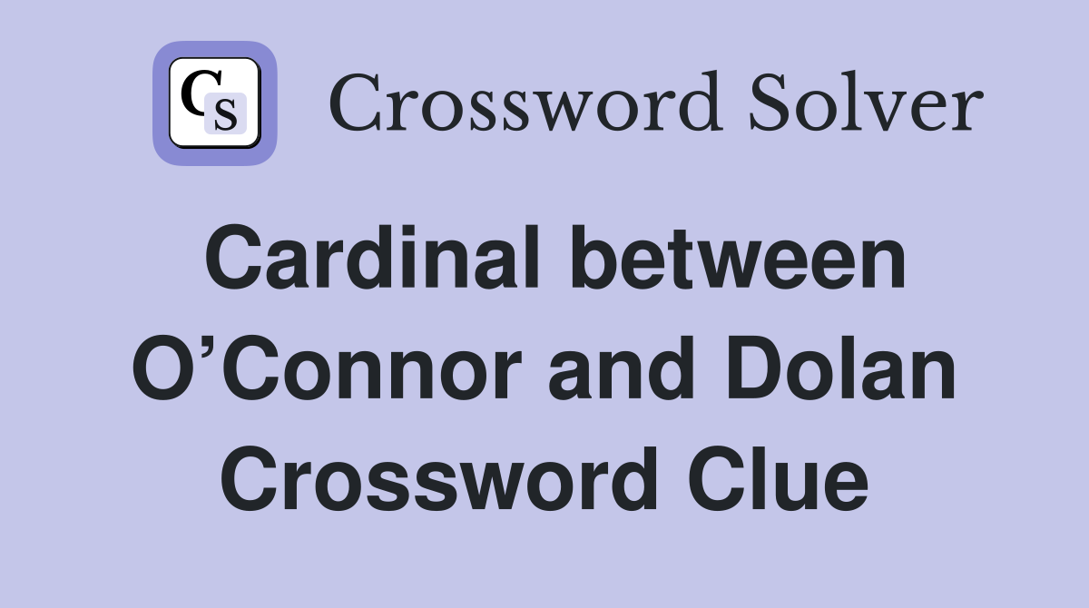 Cardinal between O’Connor and Dolan Crossword Clue