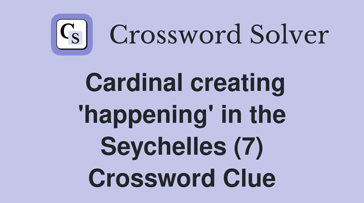 Cardinal creating 'happening' in the Seychelles (7) Crossword Clue