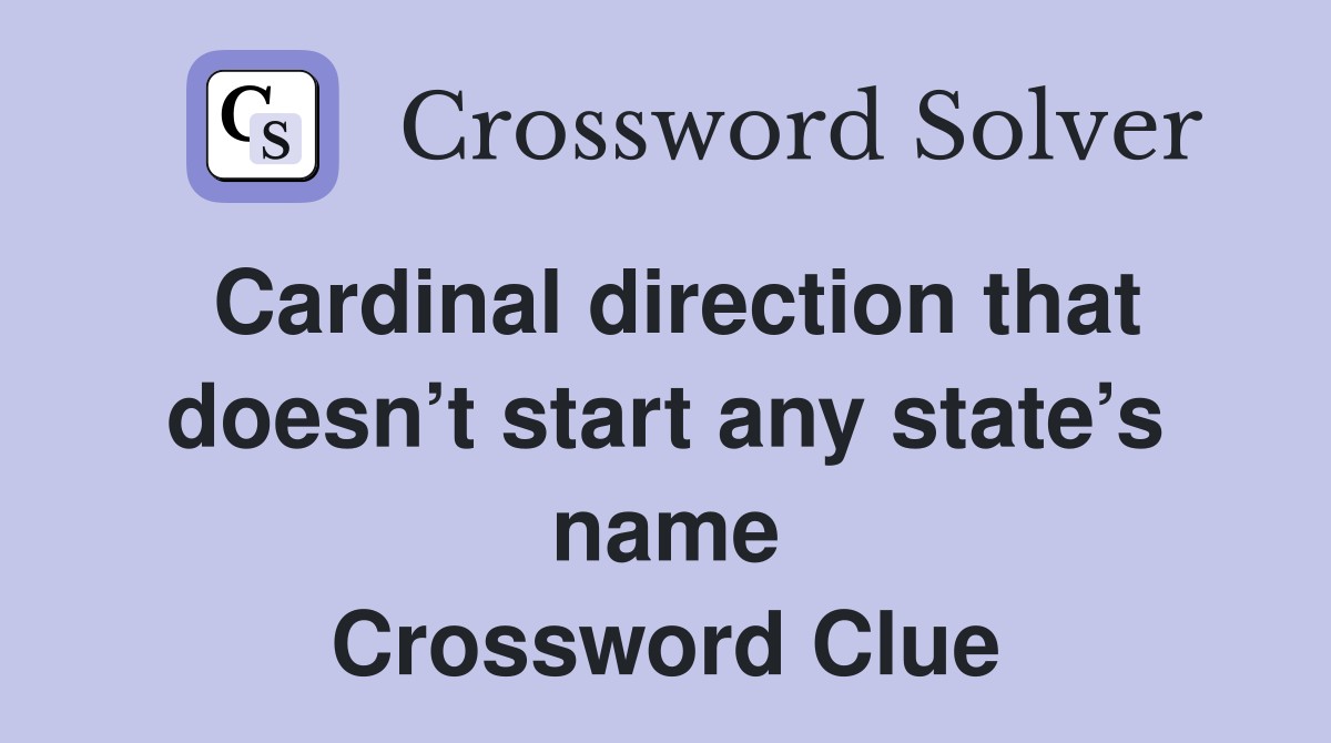 Cardinal direction that doesn’t start any state’s name Crossword Clue