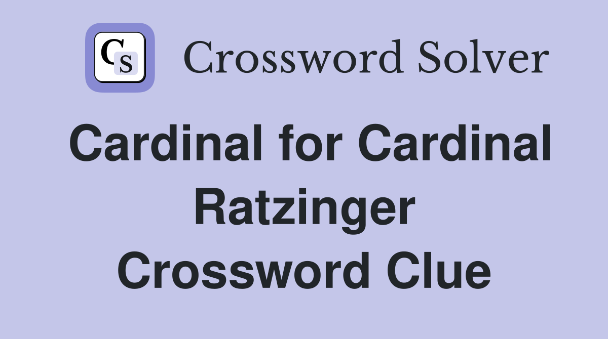 Cardinal for Cardinal Ratzinger Crossword Clue