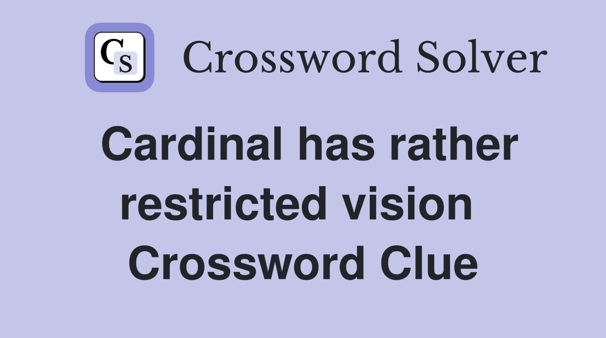 Cardinal has rather restricted vision  Crossword Clue