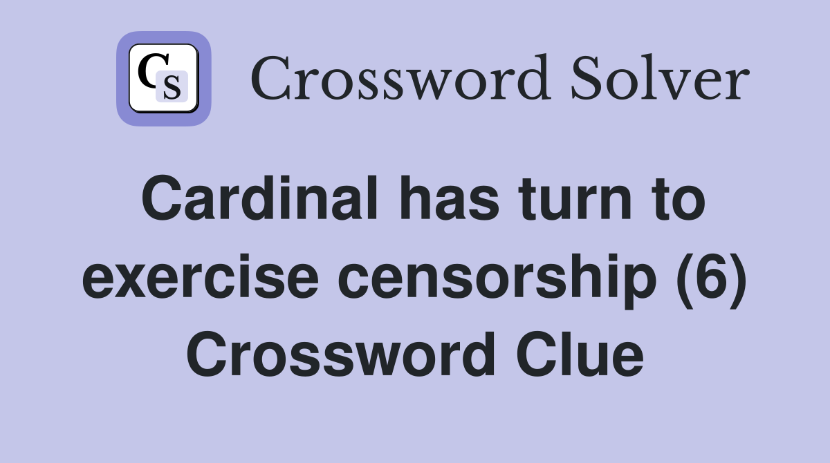 Cardinal has turn to exercise censorship (6) Crossword Clue