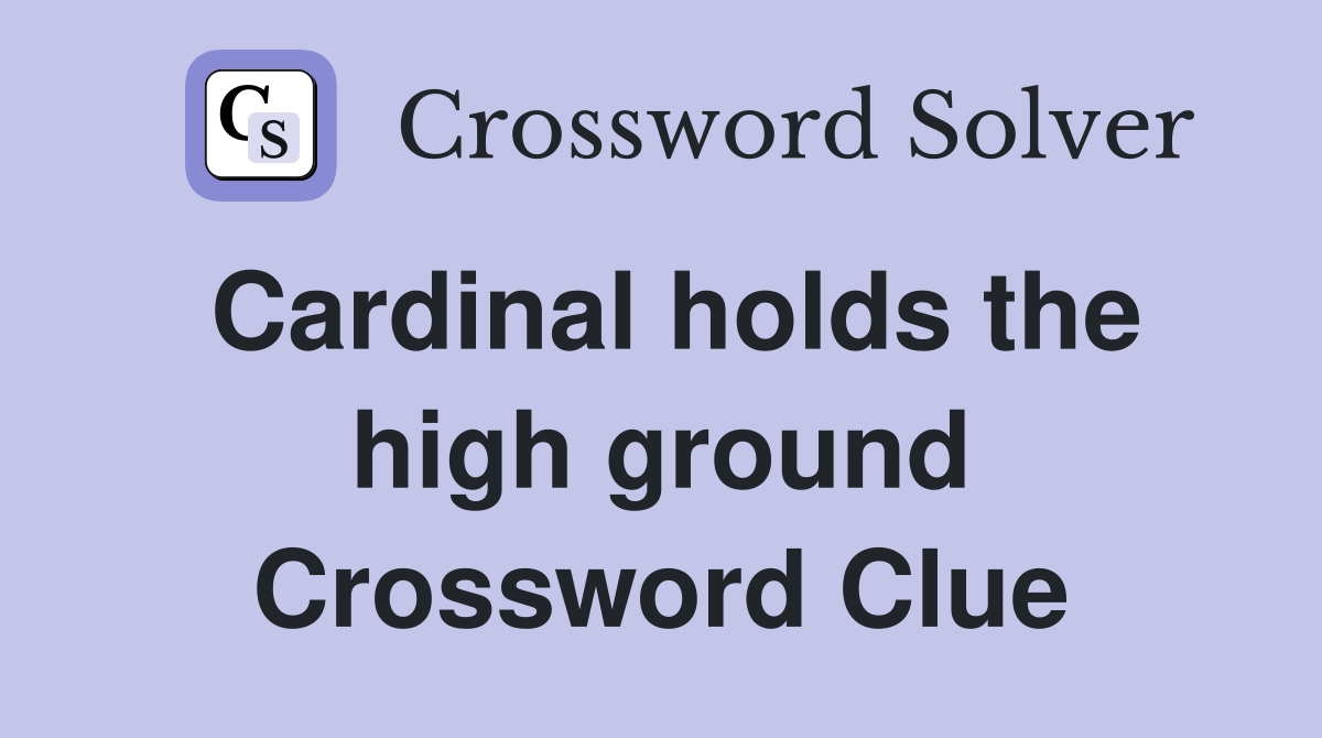 Cardinal holds the high ground Crossword Clue
