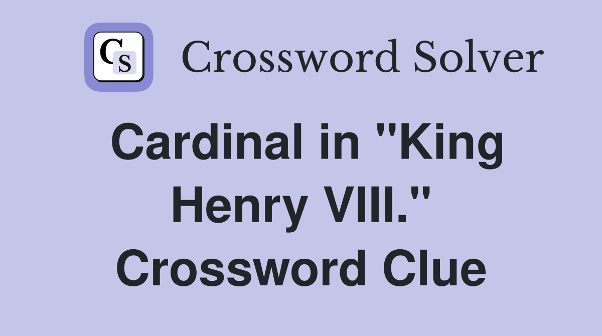 Cardinal in "King Henry VIII." Crossword Clue