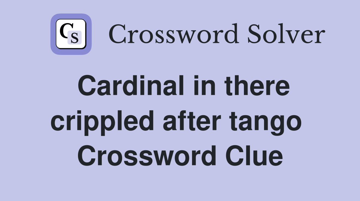 Cardinal in there crippled after tango  Crossword Clue