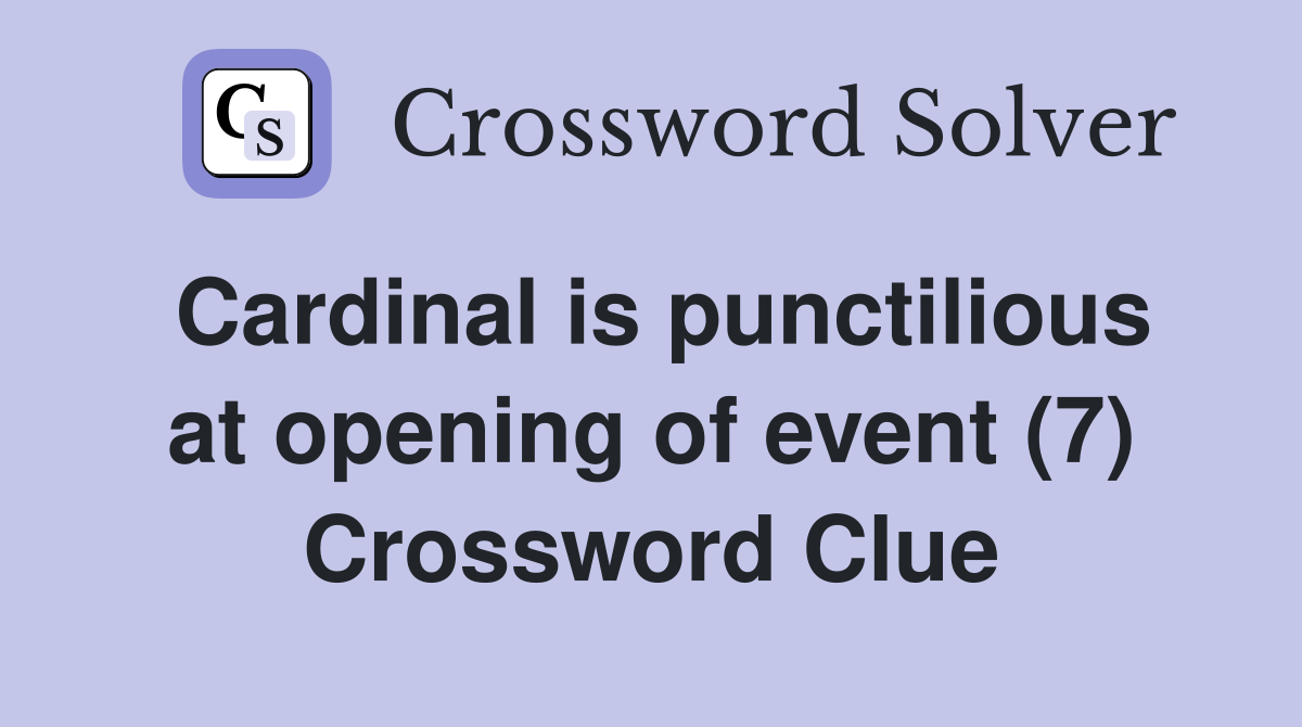 Cardinal is punctilious at opening of event (7) Crossword Clue