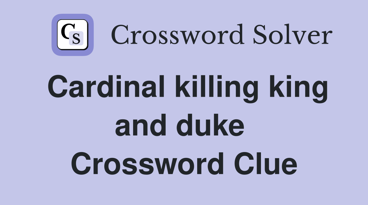 Cardinal killing king and duke  Crossword Clue