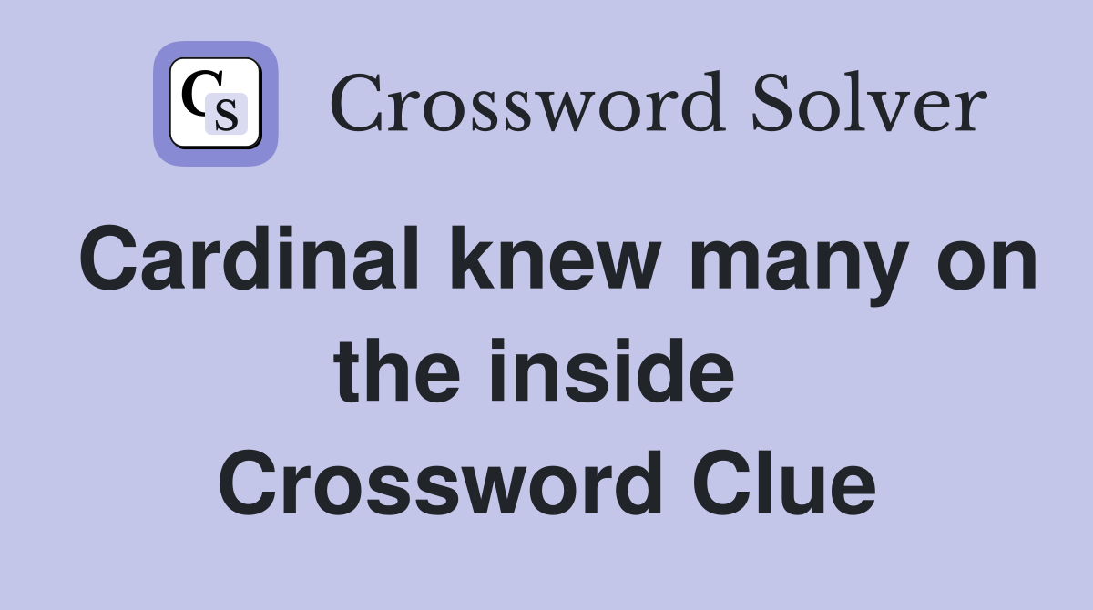 Cardinal knew many on the inside  Crossword Clue