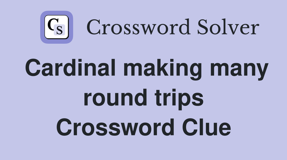 Cardinal making many round trips Crossword Clue