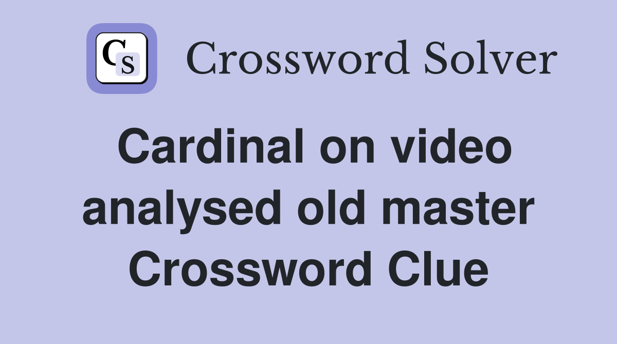 Cardinal on video analysed old master Crossword Clue