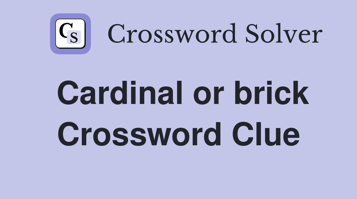 Cardinal or brick Crossword Clue