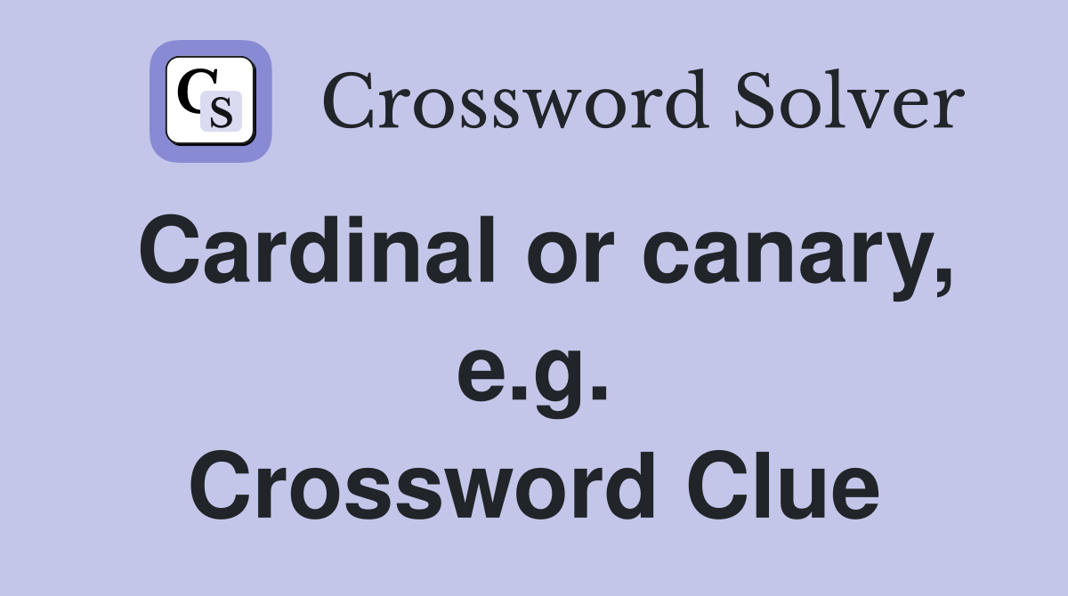 Cardinal or canary, e.g. Crossword Clue