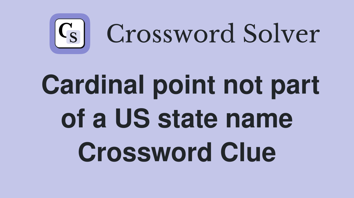 Cardinal point not part of a US state name Crossword Clue