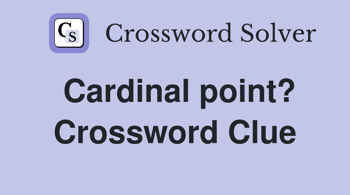 Cardinal point? Crossword Clue Answers Crossword Solver