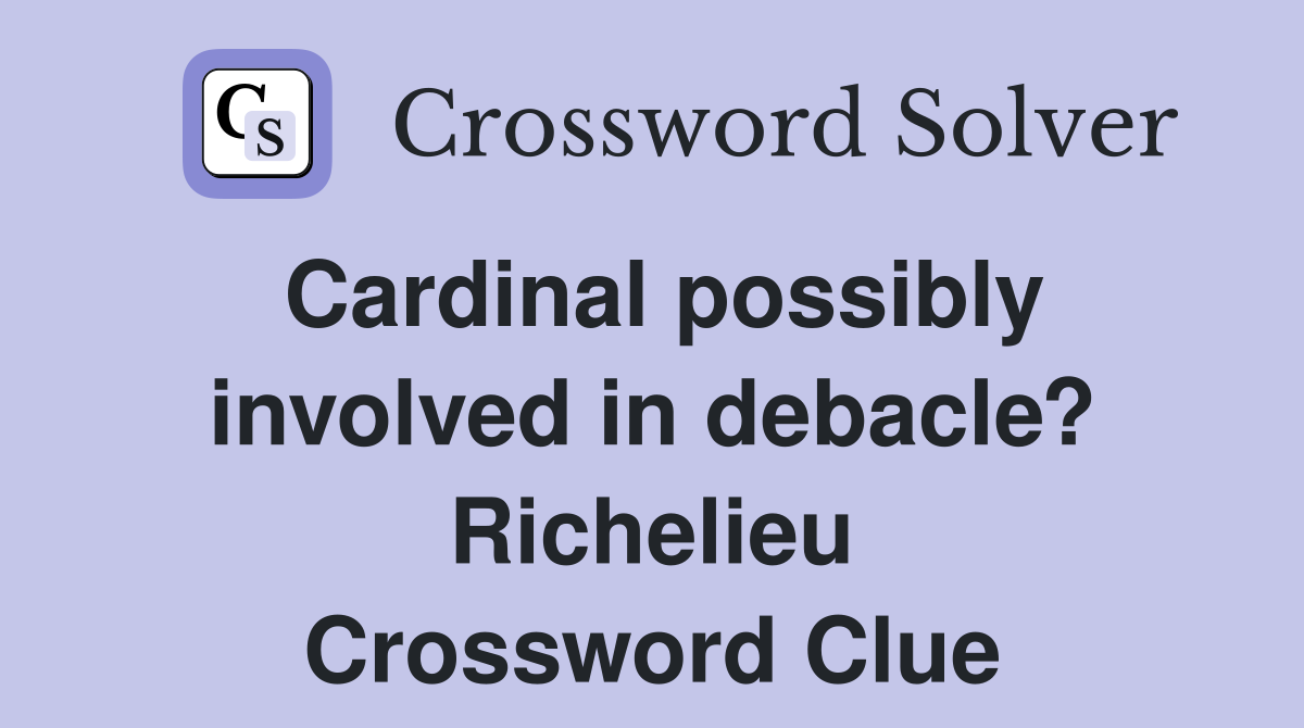 Cardinal possibly involved in debacle? Richelieu Crossword Clue