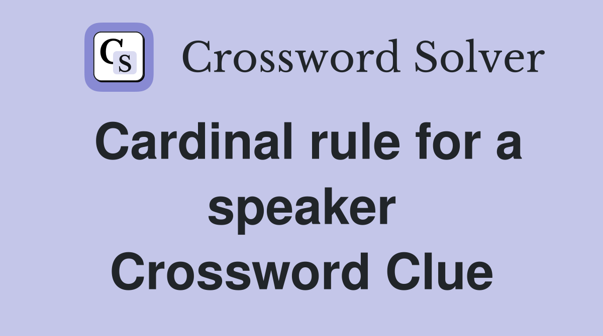 Cardinal rule for a speaker Crossword Clue