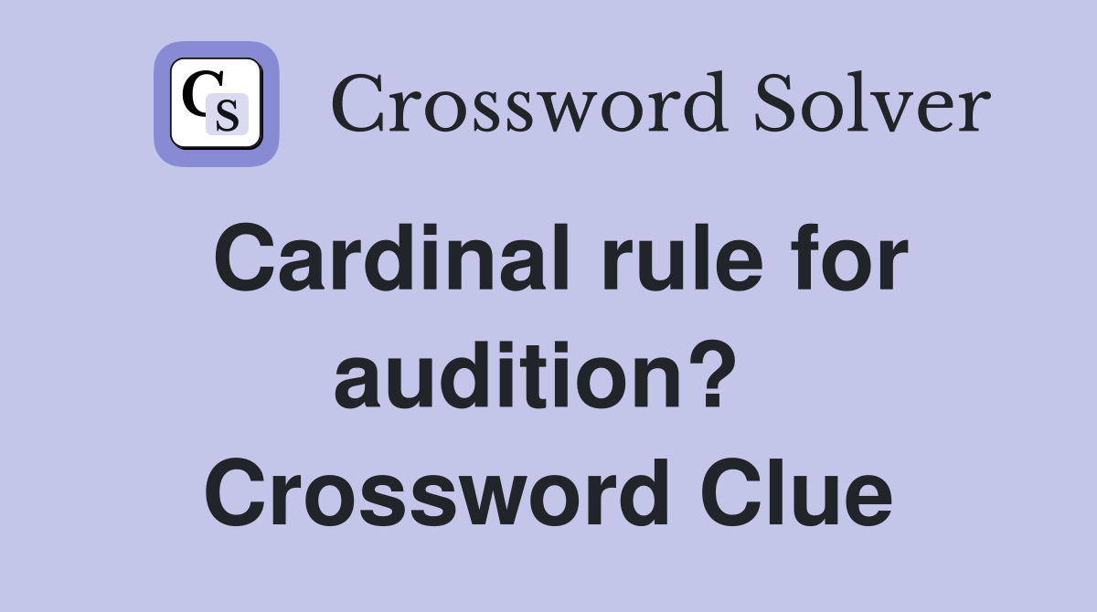 Cardinal rule for audition?  Crossword Clue