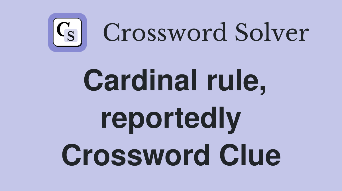 Cardinal rule, reportedly Crossword Clue