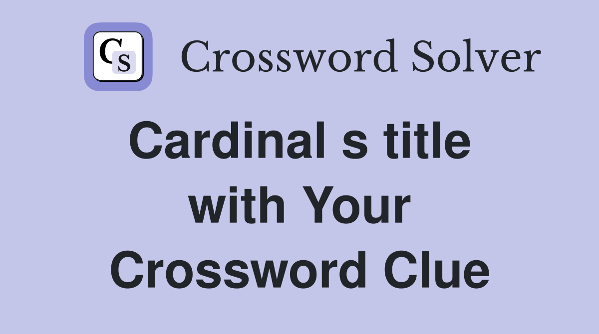Cardinal s title  with Your Crossword Clue