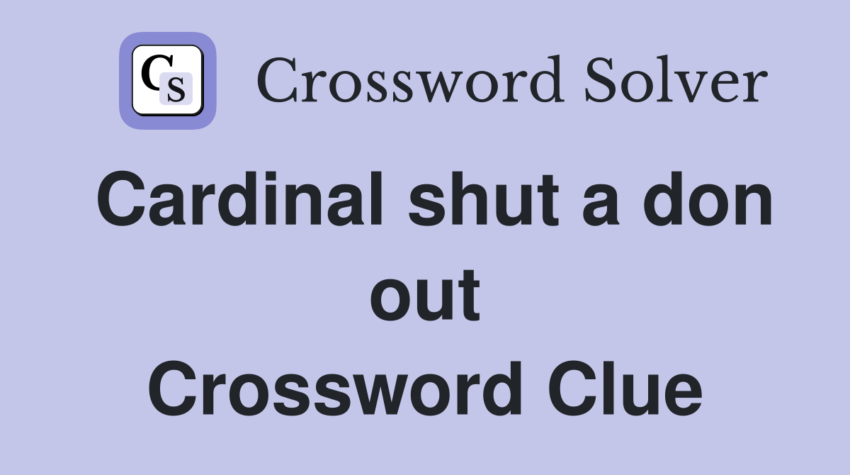 Cardinal shut a don out Crossword Clue