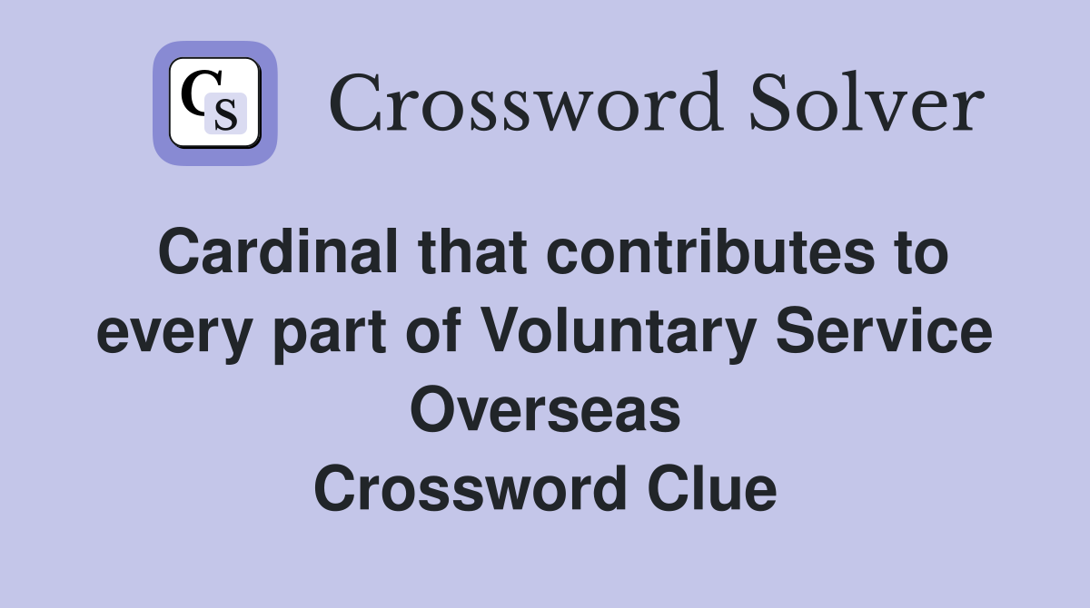 Cardinal that contributes to every part of Voluntary Service Overseas Crossword Clue