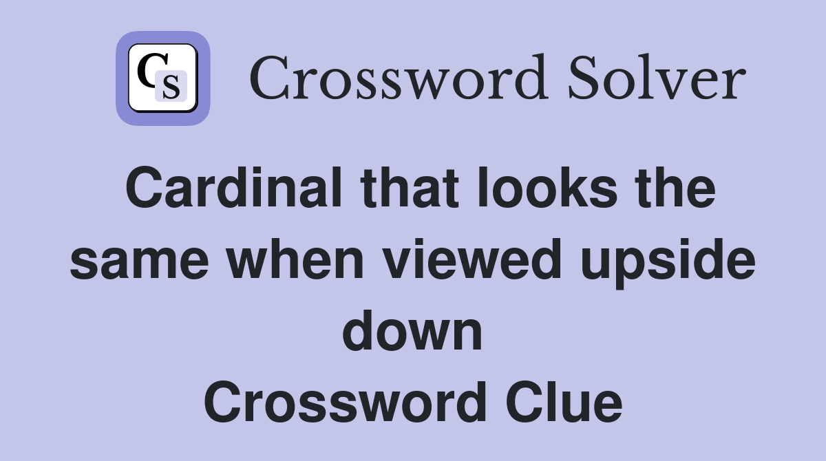 Cardinal that looks the same when viewed upside down Crossword Clue