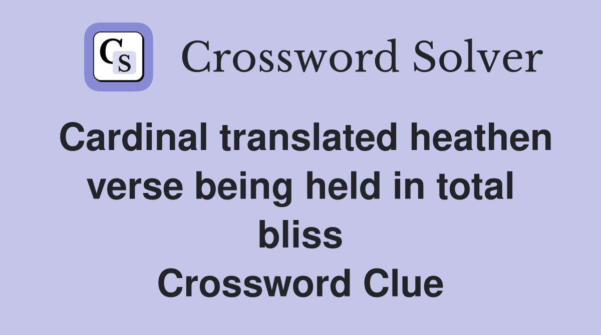 Cardinal translated heathen verse being held in total bliss Crossword Clue
