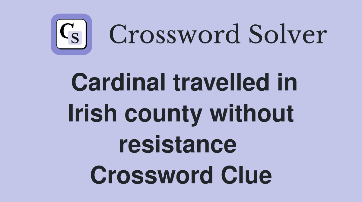 Cardinal travelled in Irish county without resistance  Crossword Clue
