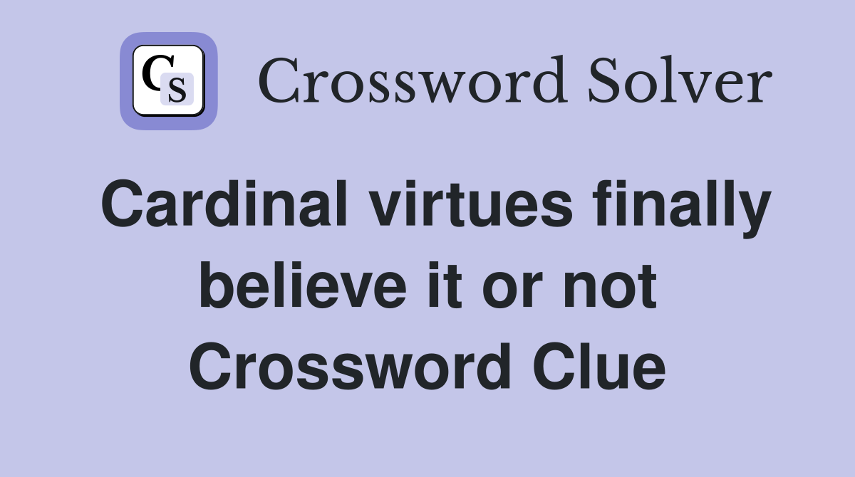 Cardinal virtues finally believe it or not Crossword Clue