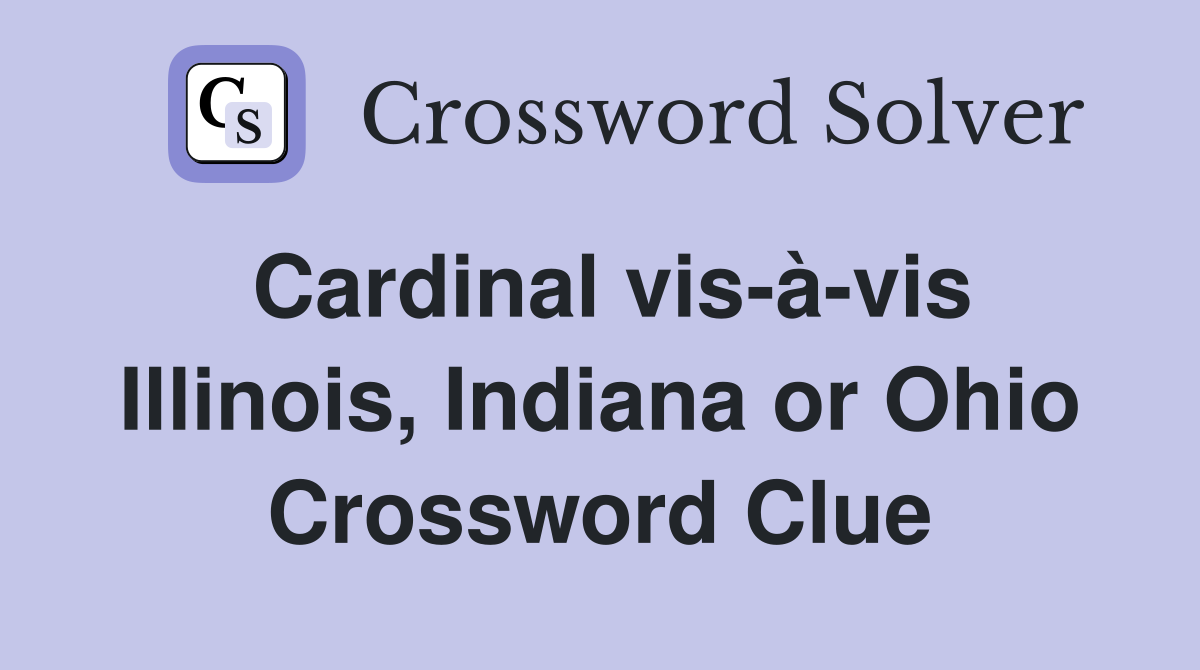 Cardinal vis-à-vis Illinois, Indiana or Ohio Crossword Clue