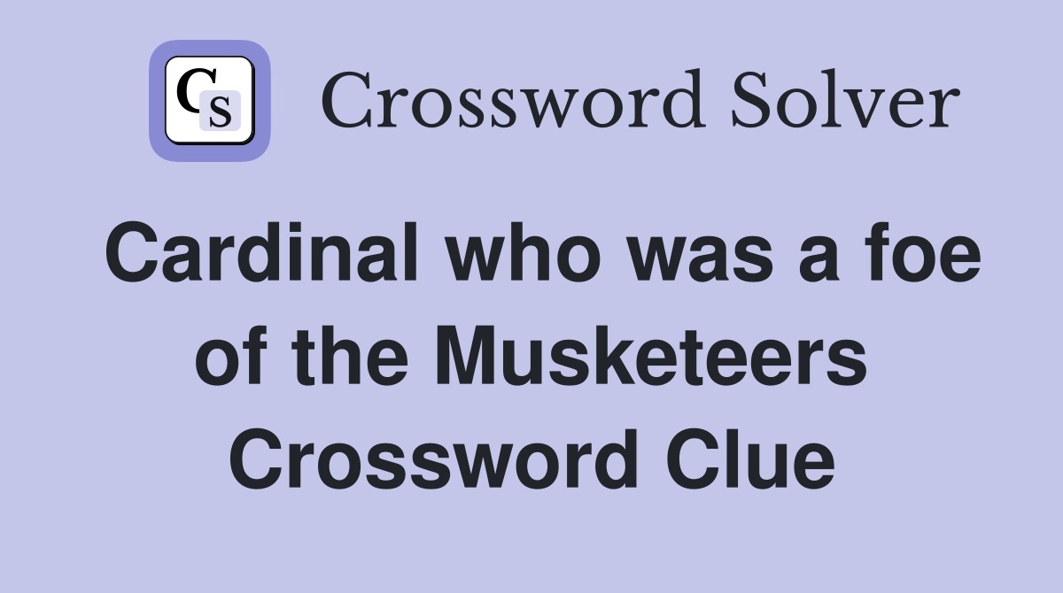 Cardinal who was a foe of the Musketeers Crossword Clue