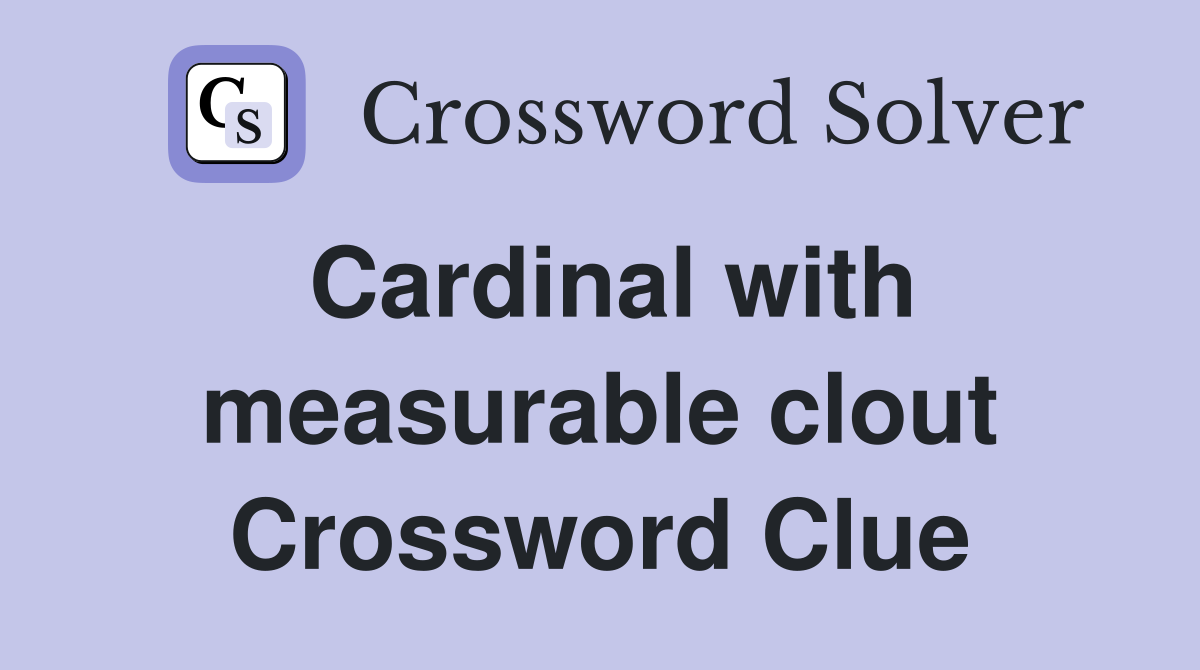 Cardinal with measurable clout Crossword Clue