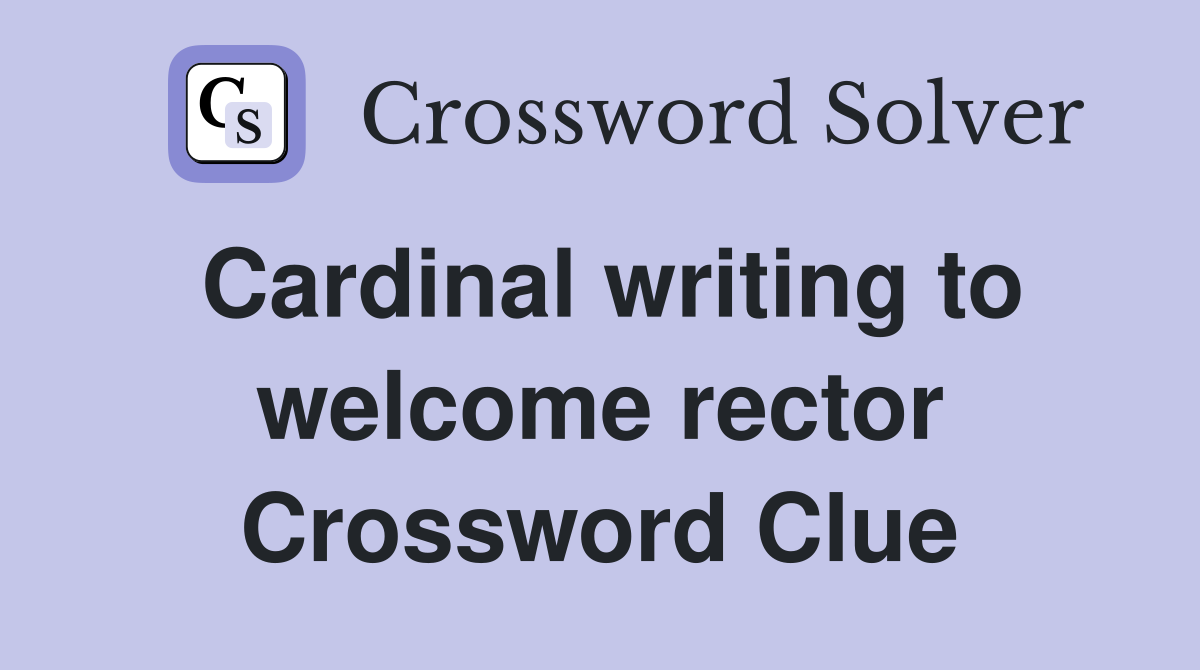 Cardinal writing to welcome rector Crossword Clue