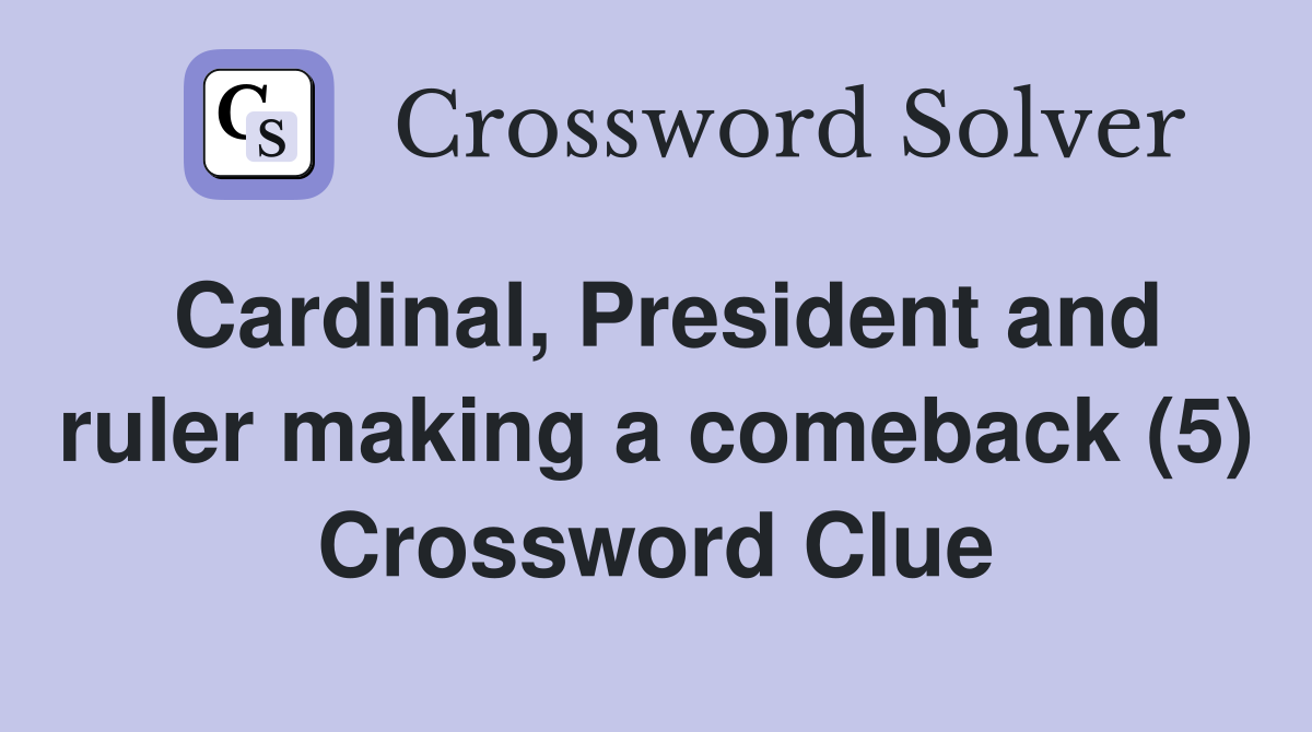 Cardinal, President and ruler making a comeback (5) Crossword Clue