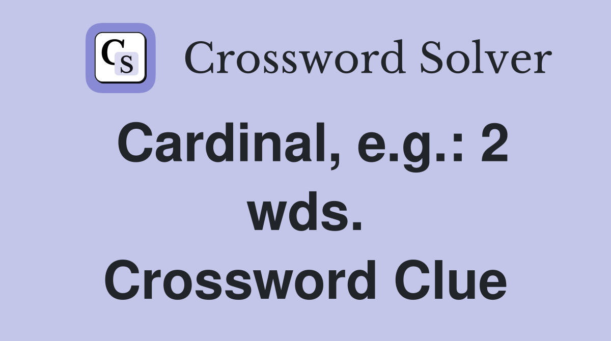 Cardinal, e.g.: 2 wds. Crossword Clue