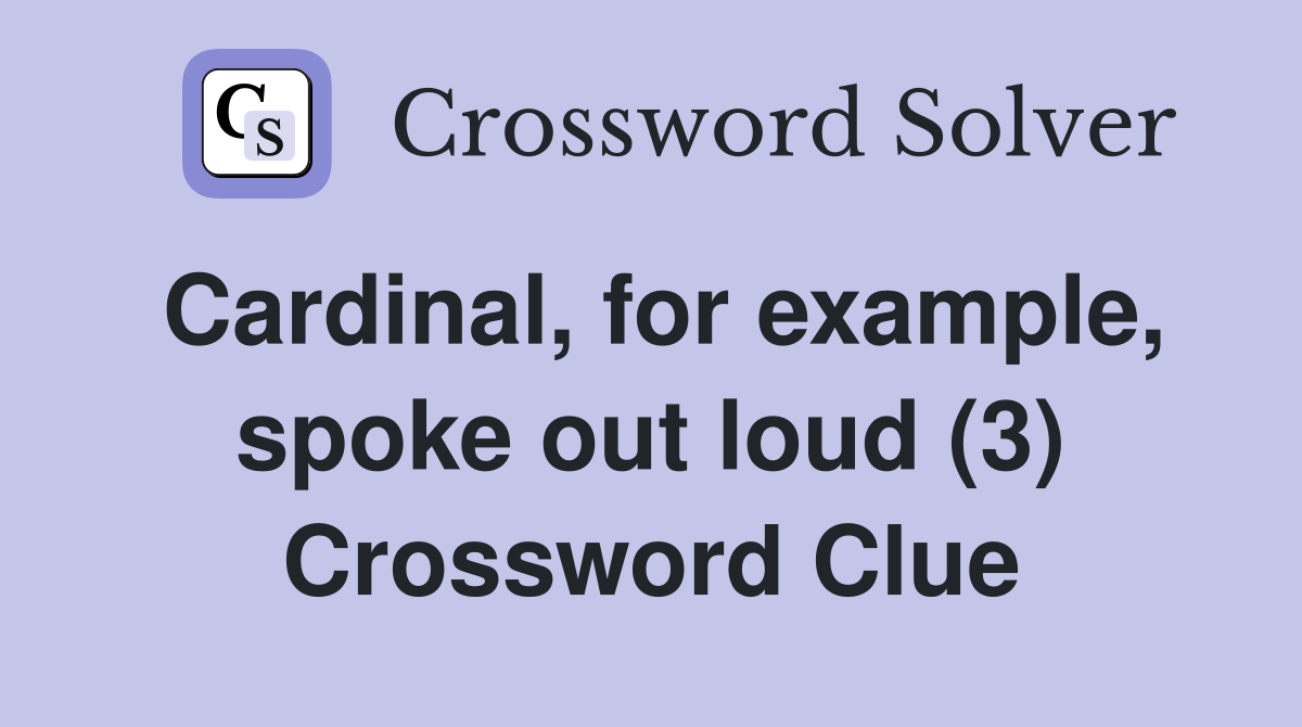 Cardinal, for example, spoke out loud (3) Crossword Clue