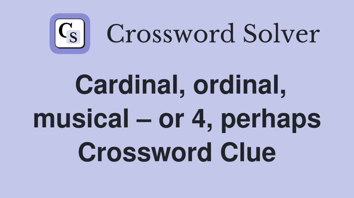 Cardinal, ordinal, musical – or 4, perhaps Crossword Clue