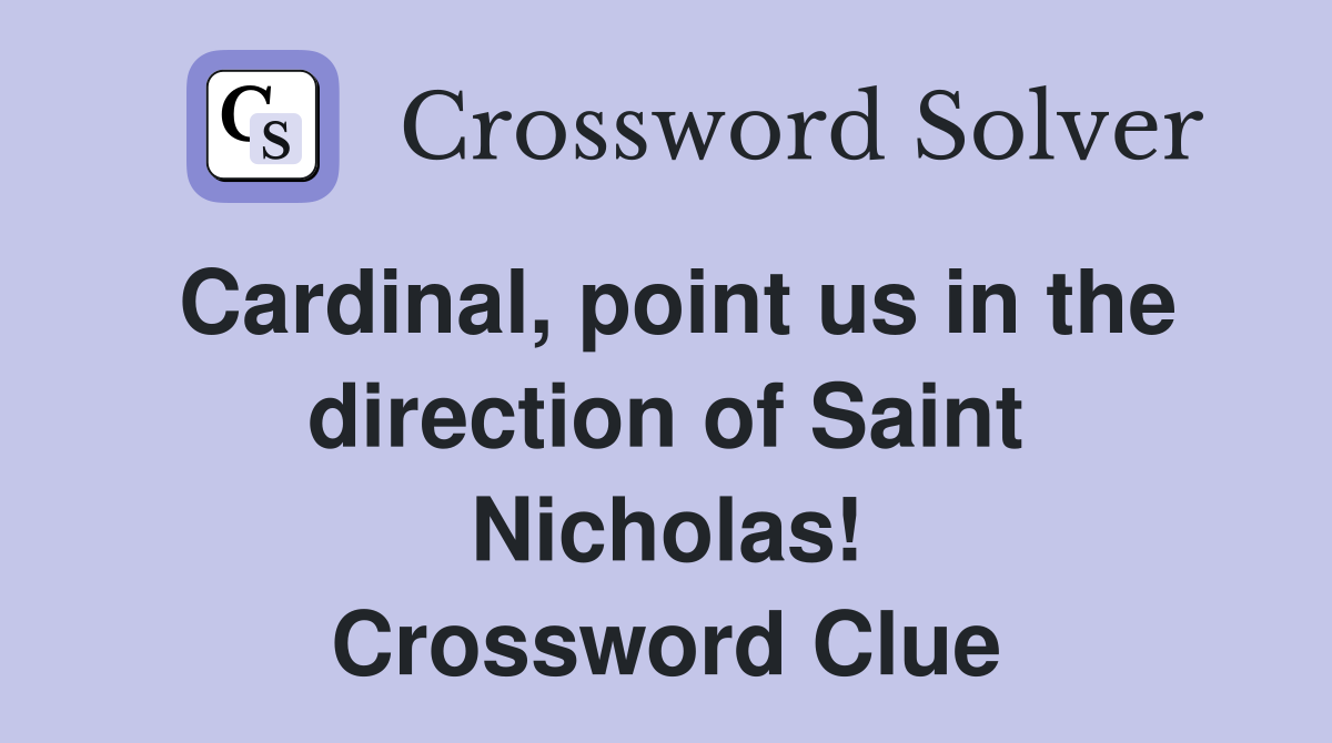 Cardinal, point us in the direction of Saint Nicholas! Crossword Clue
